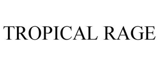 TROPICAL RAGE