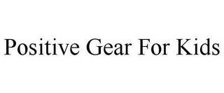 POSITIVE GEAR FOR KIDS