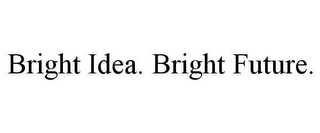 BRIGHT IDEA. BRIGHT FUTURE.