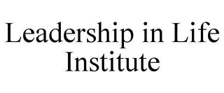 LEADERSHIP IN LIFE INSTITUTE