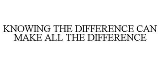 KNOWING THE DIFFERENCE CAN MAKE ALL THEDIFFERENCE