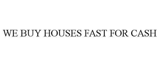 WE BUY HOUSES FAST FOR CASH