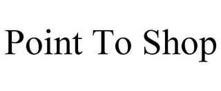 POINT TO SHOP