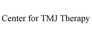 CENTER FOR TMJ THERAPY