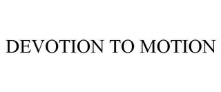 DEVOTION TO MOTION