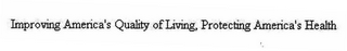 IMPROVING AMERICA'S QUALITY OF LIVING, PROTECTING AMERICA'S HEALTH