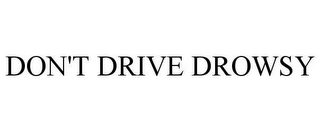 DON'T DRIVE DROWSY