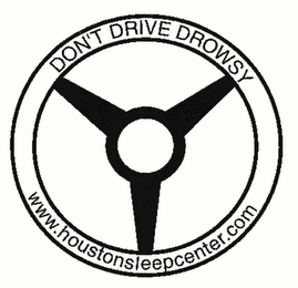 DON'T DRIVE DROWSY WWW.HOUSTONSLEEPCENTER.COM