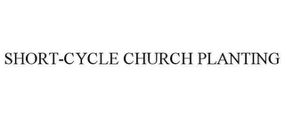 SHORT-CYCLE CHURCH PLANTING