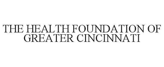 THE HEALTH FOUNDATION OF GREATER CINCINNATI