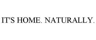 IT'S HOME. NATURALLY.