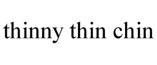 THINNY THIN CHIN