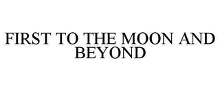 FIRST TO THE MOON AND BEYOND