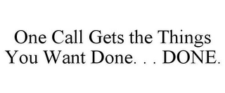 ONE CALL GETS THE THINGS YOU WANT DONE. . . DONE.