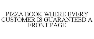 PIZZA BOOK WHERE EVERY CUSTOMER IS GUARANTEED A FRONT PAGE