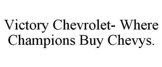 VICTORY CHEVROLET- WHERE CHAMPIONS BUY CHEVYS.