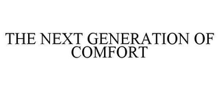 THE NEXT GENERATION OF COMFORT