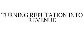 TURNING REPUTATION INTO REVENUE