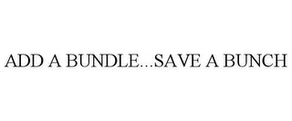 ADD A BUNDLE...SAVE A BUNCH