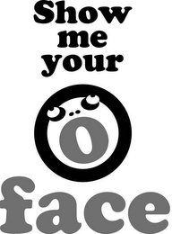 SHOW ME YOUR O FACE