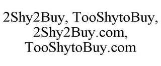 2SHY2BUY, TOOSHYTOBUY, 2SHY2BUY.COM, TOOSHYTOBUY.COM