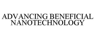 ADVANCING BENEFICIAL NANOTECHNOLOGY