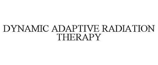 DYNAMIC ADAPTIVE RADIATION THERAPY