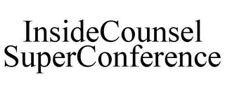 INSIDECOUNSEL SUPERCONFERENCE