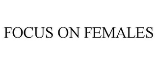 FOCUS ON FEMALES