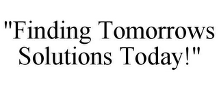 "FINDING TOMORROWS SOLUTIONS TODAY!"