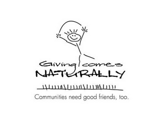 GIVING COMES NATURALLY COMMUNITIES NEED GOOD FRIENDS, TOO.