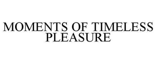 MOMENTS OF TIMELESS PLEASURE