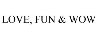 LOVE, FUN & WOW