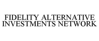 FIDELITY ALTERNATIVE INVESTMENTS NETWORK