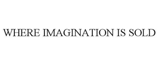 WHERE IMAGINATION IS SOLD