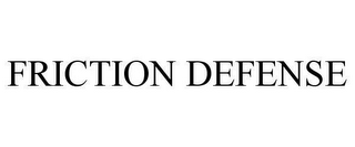 FRICTION DEFENSE