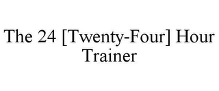 THE 24 [TWENTY-FOUR] HOUR TRAINER