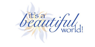 IT'S A BEAUTIFUL WORLD!