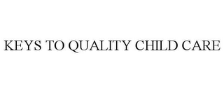 KEYS TO QUALITY CHILD CARE