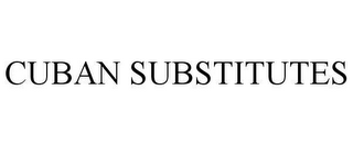 CUBAN SUBSTITUTES