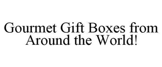 GOURMET GIFT BOXES FROM AROUND THE WORLD!