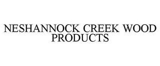 NESHANNOCK CREEK WOOD PRODUCTS