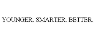 YOUNGER. SMARTER. BETTER.