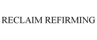 RECLAIM REFIRMING