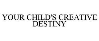 YOUR CHILD'S CREATIVE DESTINY