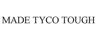 MADE TYCO TOUGH