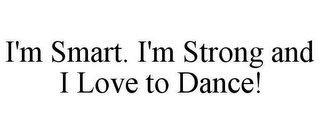 I'M SMART. I'M STRONG AND I LOVE TO DANCE!