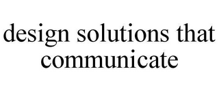 DESIGN SOLUTIONS THAT COMMUNICATE