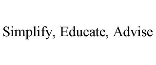 SIMPLIFY, EDUCATE, ADVISE