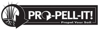 PRO-PELL-IT! PROPEL YOUR SOIL